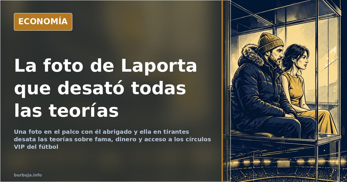 Laporta y la rubia del palco: fama, dinero y el relato del poder
