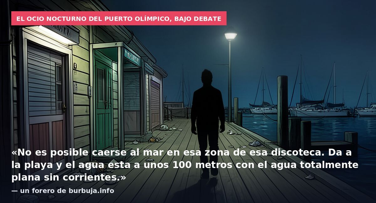 El ocio nocturno del puerto olímpico, bajo debate: «No es posible caerse al mar en esa zona de esa discoteca. Da a la playa y el agua esta a unos 100 metros con el agua totalmente plana sin corrientes.» — un forero de burbuja.info