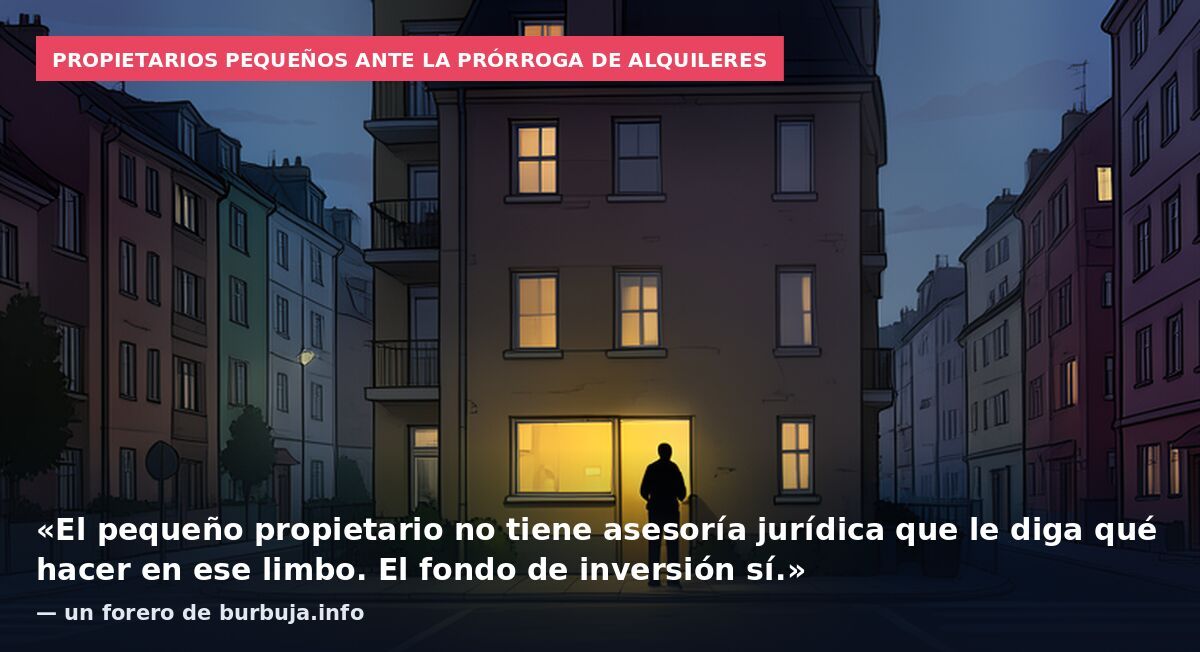 Propietarios pequeños ante la prórroga de alquileres: «El pequeño propietario no tiene asesoría jurídica que le diga qué hacer en ese limbo. El fondo de inversión sí.» — un forero de burbuja.info