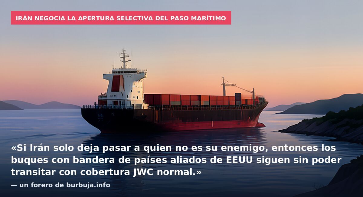 Irán negocia la apertura selectiva del paso marítimo: «Si Irán solo deja pasar a quien no es su enemigo, entonces los buques con bandera de países aliados de EEUU siguen sin poder transitar con cobertura JWC normal.» — un forero de burbuja.info