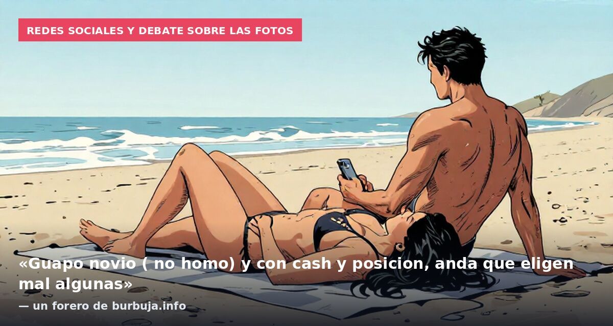 Redes sociales y debate sobre las fotos: «Guapo novio ( no homo) y con cash y posicion, anda que eligen mal algunas» — un forero de burbuja.info