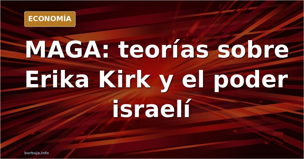 El MAGA comparte teorías sobre Erika Kirk y el poder de Israel