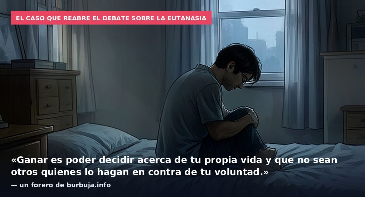El caso que reabre el debate sobre la eutanasia: «Ganar es poder decidir acerca de tu propia vida y que no sean otros quienes lo hagan en contra de tu voluntad.» — un forero de burbuja.info