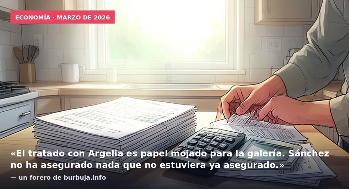 Economía · marzo de 2026: «El tratado con Argelia es papel mojado para la galería. Sánchez no ha asegurado nada que no estuviera ya asegurado.» — un forero de burbuja.info