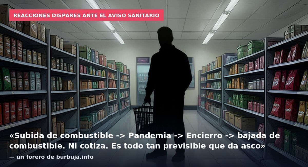 Reacciones dispares ante el aviso sanitario: «Subida de combustible -> Pandemia -> Encierro -> bajada de combustible. Ni cotiza. Es todo tan previsible que da asco» — un forero de burbuja.info
