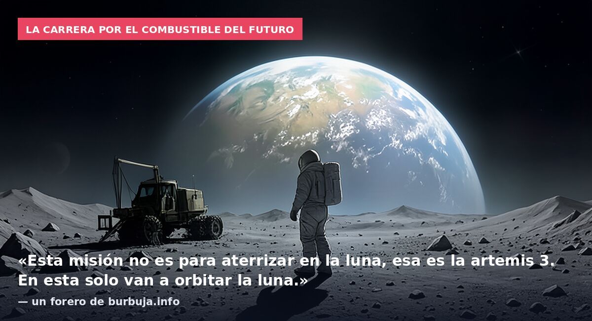 La carrera por el combustible del futuro: «Esta misión no es para aterrizar en la luna, esa es la artemis 3. En esta solo van a orbitar la luna.» — un forero de burbuja.info