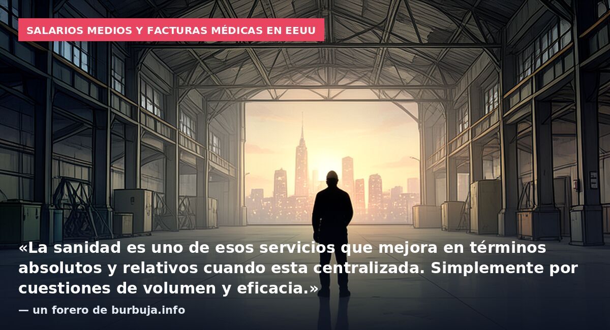 Salarios medios y facturas médicas en EEUU: «La sanidad es uno de esos servicios que mejora en términos absolutos y relativos cuando esta centralizada. Simplemente por cuestiones de volumen y eficacia.» — un forero de burbuja.info