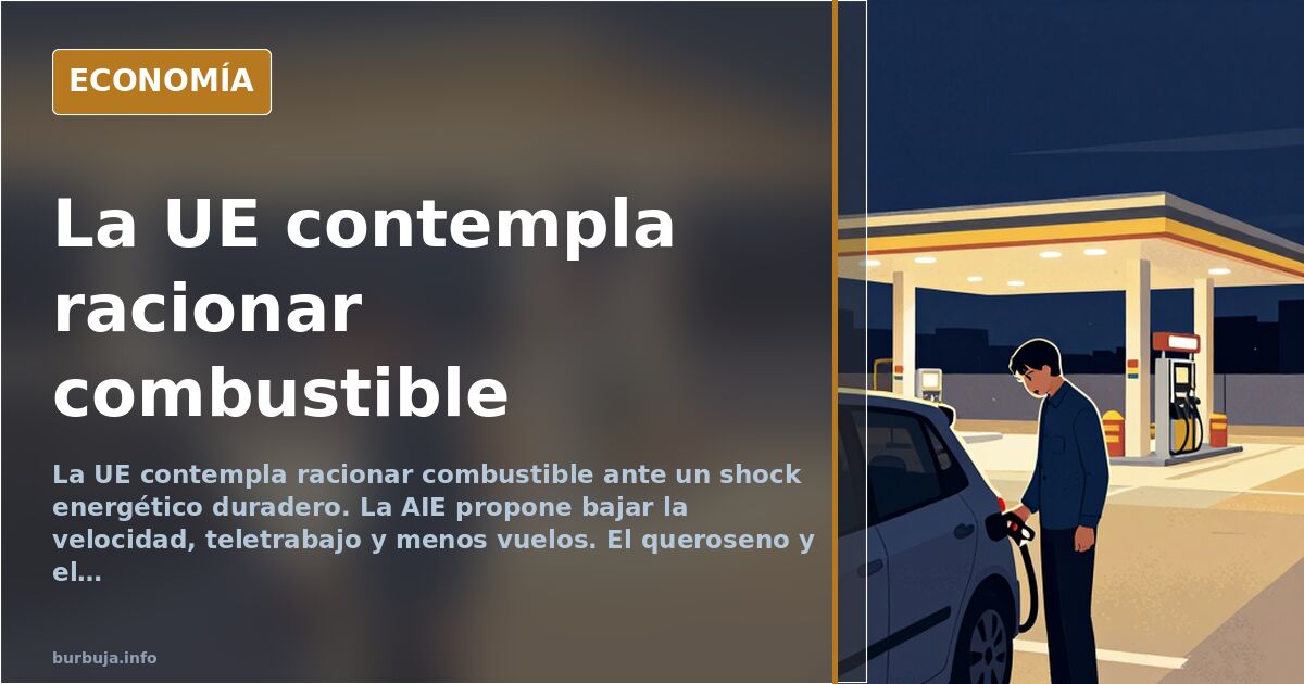 La UE contempla racionar combustible y la AIE propone recortes