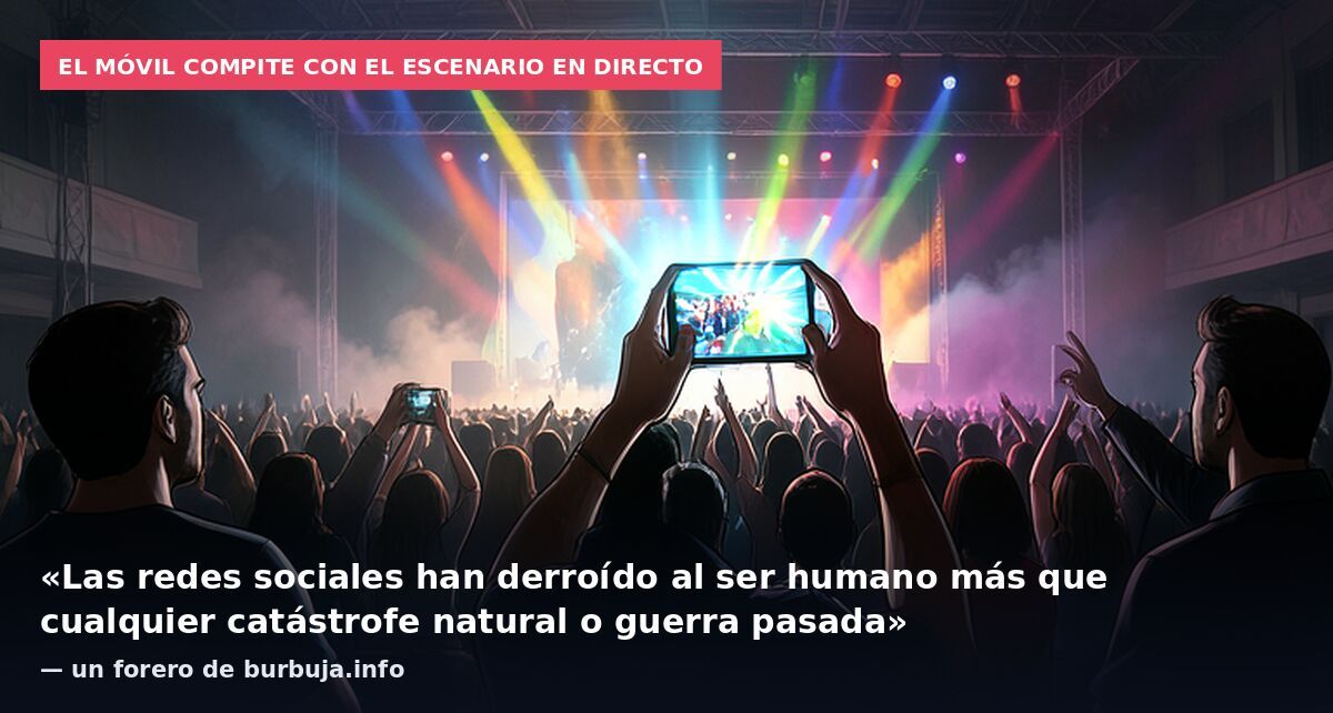 El móvil compite con el escenario en directo: «Las redes sociales han derroído al ser humano más que cualquier catástrofe natural o guerra pasada» — un forero de burbuja.info