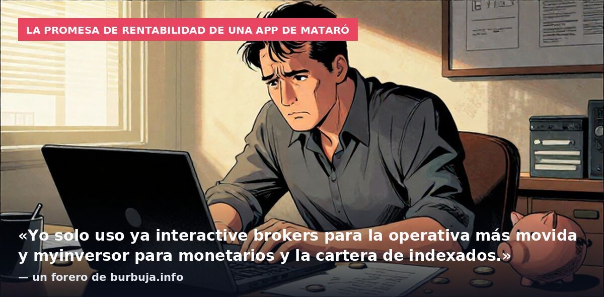 La promesa de rentabilidad de una app de Mataró: «Yo solo uso ya interactive brokers para la operativa más movida y myinversor para monetarios y la cartera de indexados.» — un forero de burbuja.info