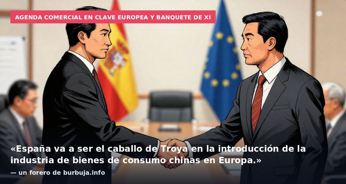 Agenda comercial en clave europea y banquete de Xi: «España va a ser el caballo de Troya en la introducción de la industria de bienes de consumo chinas en Europa.» — un forero de burbuja.info