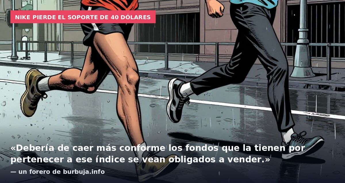 Nike pierde el soporte de 40 dólares: «Debería de caer más conforme los fondos que la tienen por pertenecer a ese índice se vean obligados a vender.» — un forero de burbuja.info