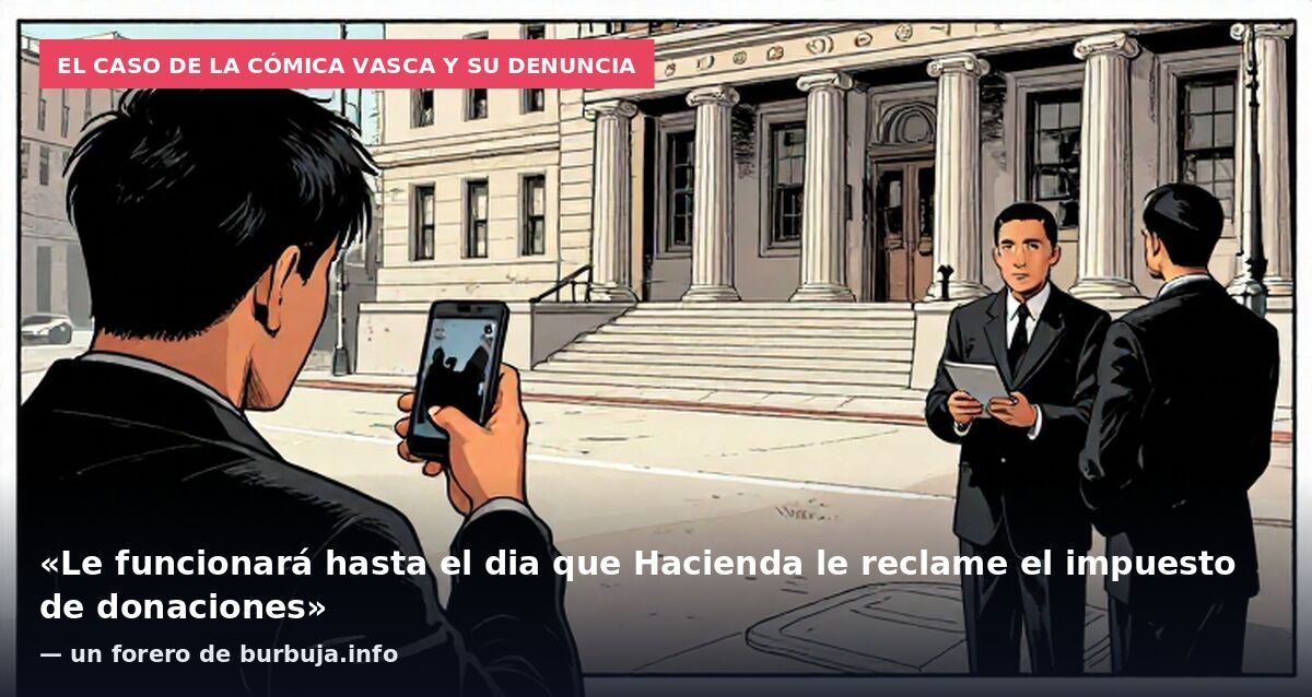 El caso de la cómica vasca y su denuncia: «Le funcionará hasta el dia que Hacienda le reclame el impuesto de donaciones» — un forero de burbuja.info