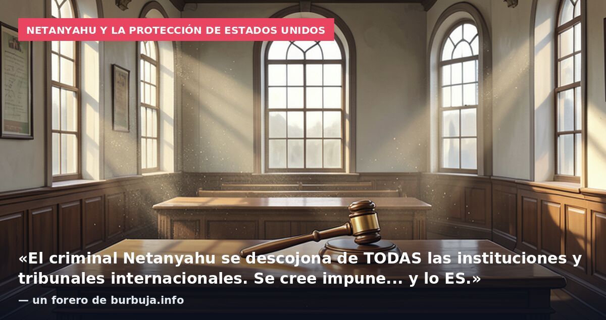 Netanyahu y la protección de Estados Unidos: «El criminal Netanyahu se descojona de TODAS las instituciones y tribunales internacionales. Se cree impune... y lo ES.» — un forero de burbuja.info