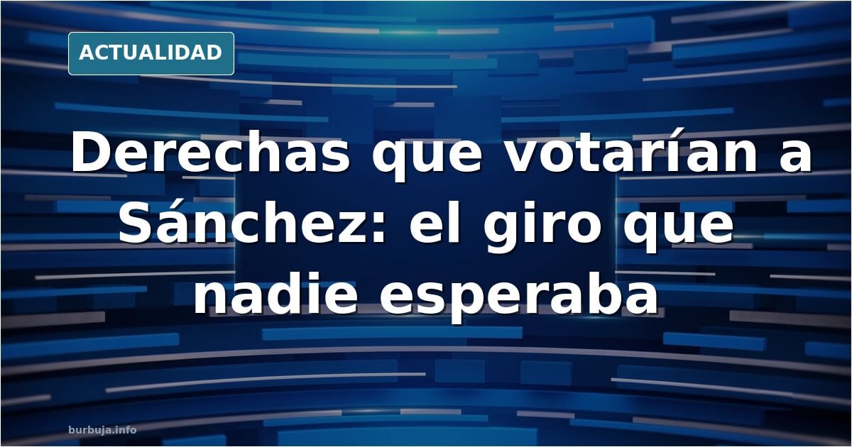 Votantes de derechas se plantean votar a Pedro Sánchez
