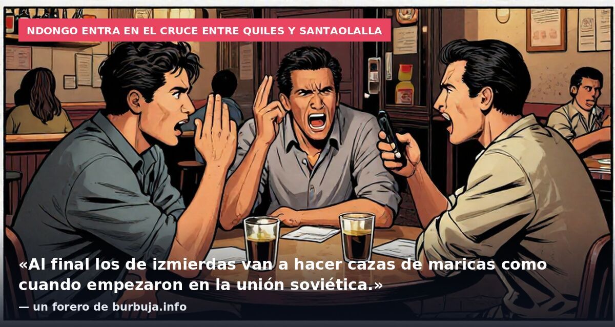 Ndongo entra en el cruce entre Quiles y Santaolalla: «Al final los de izmierdas van a hacer cazas de maricas como cuando empezaron en la unión soviética.» — un forero de burbuja.info
