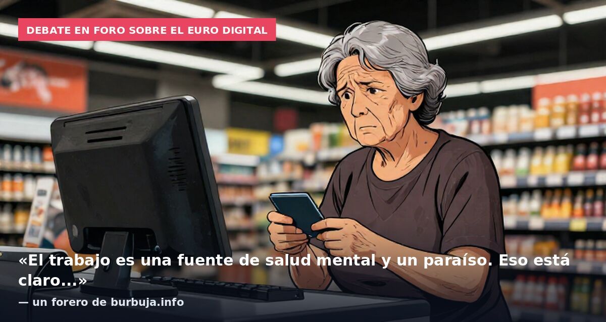 Debate en foro sobre el euro digital: «El trabajo es una fuente de salud mental y un paraíso. Eso está claro...» — un forero de burbuja.info