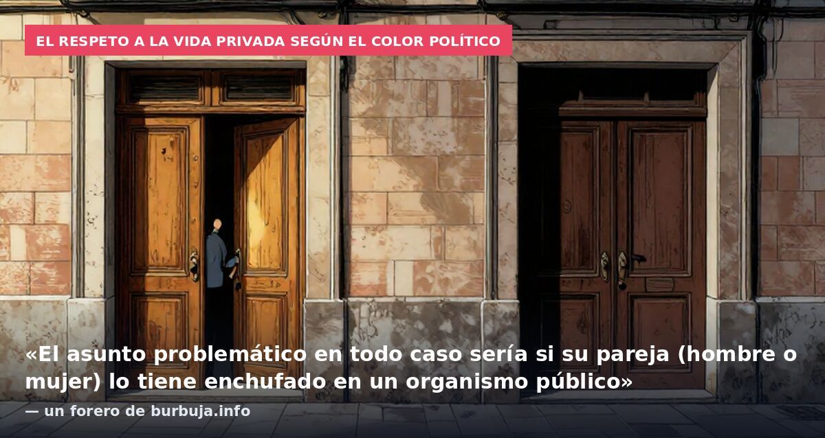 El respeto a la vida privada según el color político: «El asunto problemático en todo caso sería si su pareja (hombre o mujer) lo tiene enchufado en un organismo público» — un forero de burbuja.info