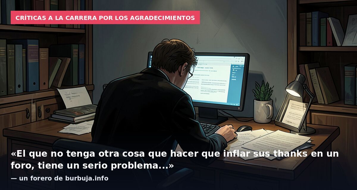 Críticas a la carrera por los agradecimientos: «El que no tenga otra cosa que hacer que inflar sus thanks en un foro, tiene un serio problema...» — un forero de burbuja.info