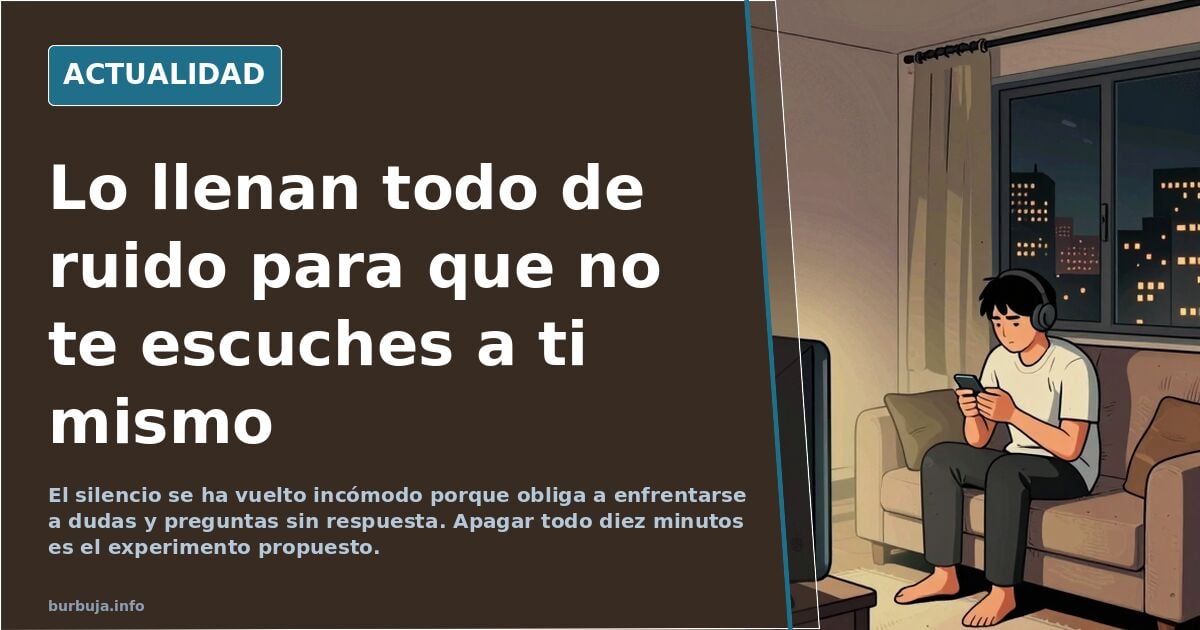 Lo llenan todo de ruido para que no te escuches a ti mismo