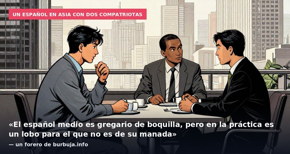 Un español en Asia con dos compatriotas: «El español medio es gregario de boquilla, pero en la práctica es un lobo para el que no es de su manada» — un forero de burbuja.info