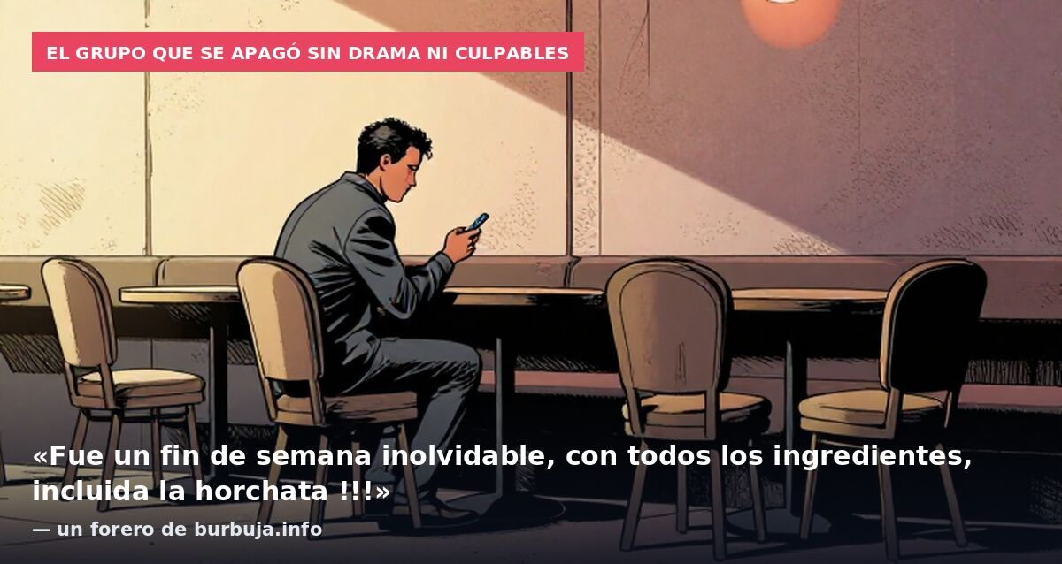 El grupo que se apagó sin drama ni culpables: «Fue un fin de semana inolvidable, con todos los ingredientes, incluida la horchata !!!» — un forero de burbuja.info
