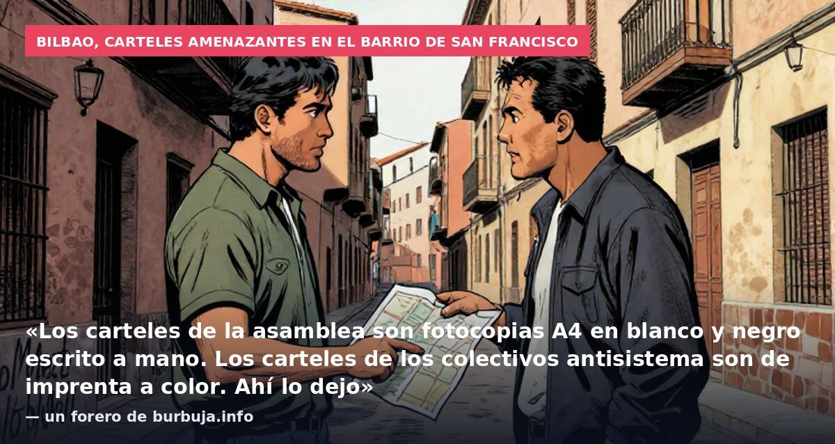 Bilbao, carteles amenazantes en el barrio de San Francisco: «Los carteles de la asamblea son fotocopias A4 en blanco y negro escrito a mano. Los carteles de los colectivos antisistema son de imprenta a color. Ahí lo dejo» — un forero de burbuja.info