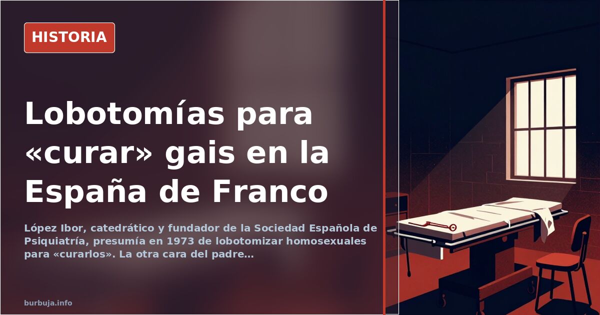 López Ibor, el psiquiatra que lobotomizaba homosexuales