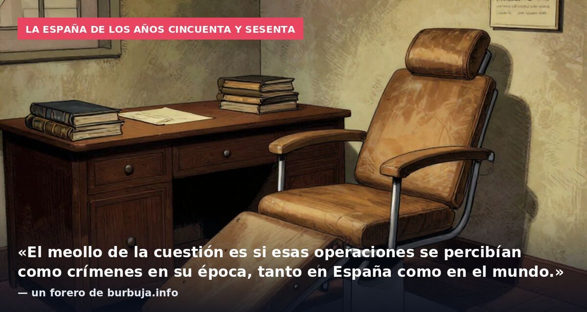 La España de los años cincuenta y sesenta: «El meollo de la cuestión es si esas operaciones se percibían como crímenes en su época, tanto en España como en el mundo.» — un forero de burbuja.info
