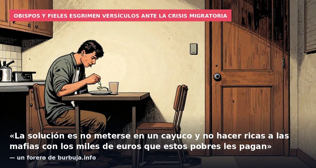 Obispos y fieles esgrimen versículos ante la crisis migratoria: «La solución es no meterse en un cayuco y no hacer ricas a las mafias con los miles de euros que estos pobres les pagan» — un forero de burbuja.info