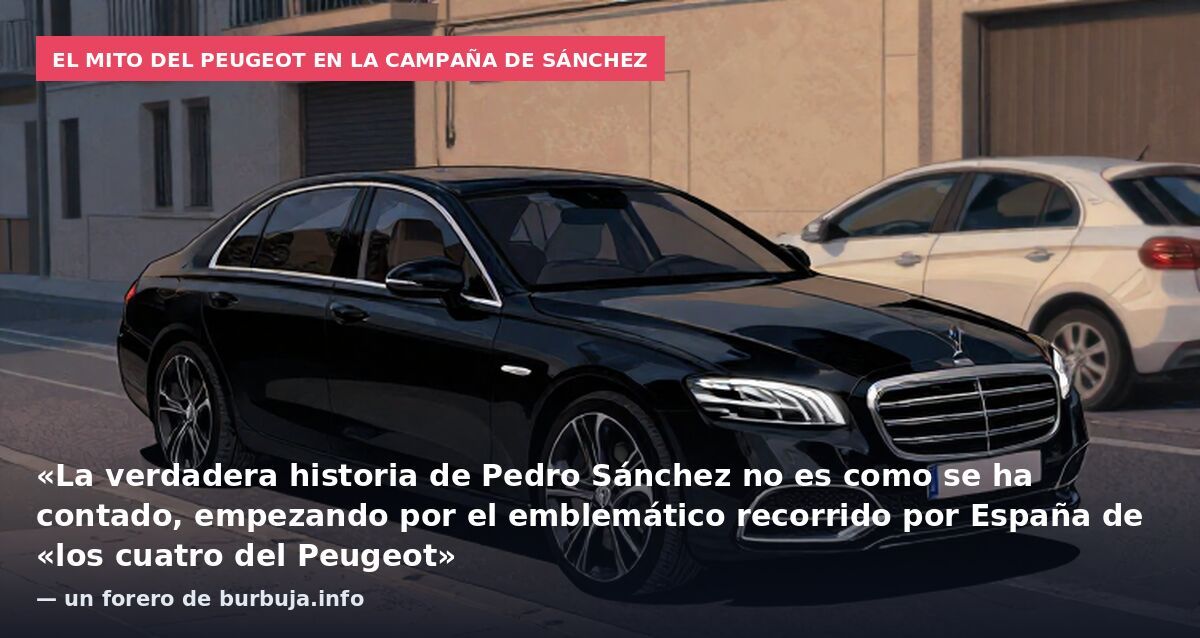El mito del Peugeot en la campaña de Sánchez: «La verdadera historia de Pedro Sánchez no es como se ha contado, empezando por el emblemático recorrido por España de «los cuatro del Peugeot» — un forero de burbuja.info