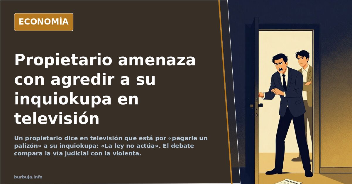 Propietario amenaza en televisión con agredir a su inquiokupa