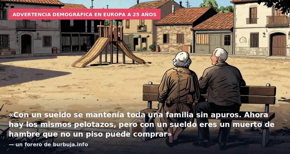 Advertencia demográfica en Europa a 25 años: «Con un sueldo se mantenía toda una familia sin apuros. Ahora hay los mismos pelotazos, pero con un sueldo eres un muerto de hambre que no un piso puede comprar» — un forero de burbuja.info