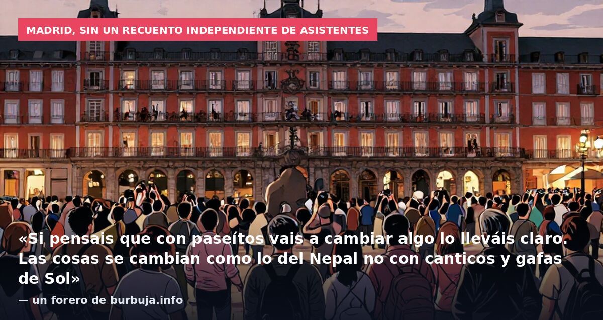 Madrid, sin un recuento independiente de asistentes: «Si pensais que con paseítos vais a cambiar algo lo lleváis claro. Las cosas se cambian como lo del Nepal no con canticos y gafas de Sol» — un forero de burbuja.info