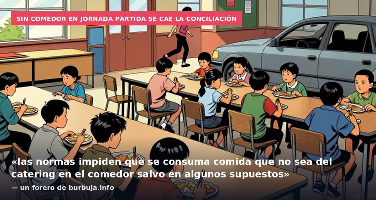 Sin comedor en jornada partida se cae la conciliación: «las normas impiden que se consuma comida que no sea del catering en el comedor salvo en algunos supuestos» — un forero de burbuja.info