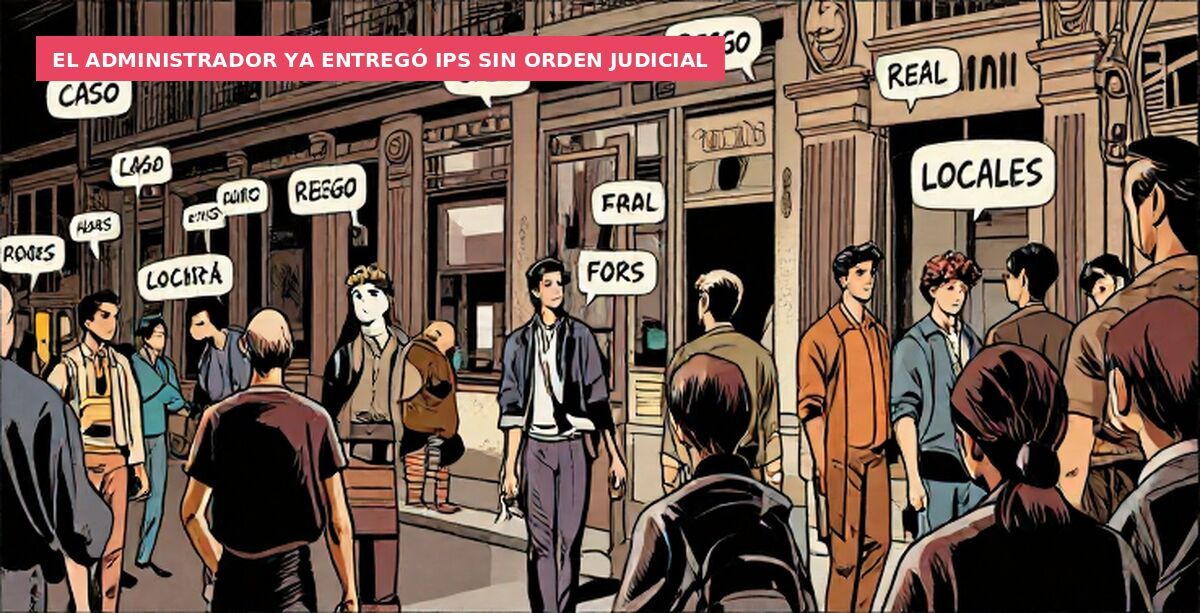 El administrador ya entregó IPs sin orden judicial