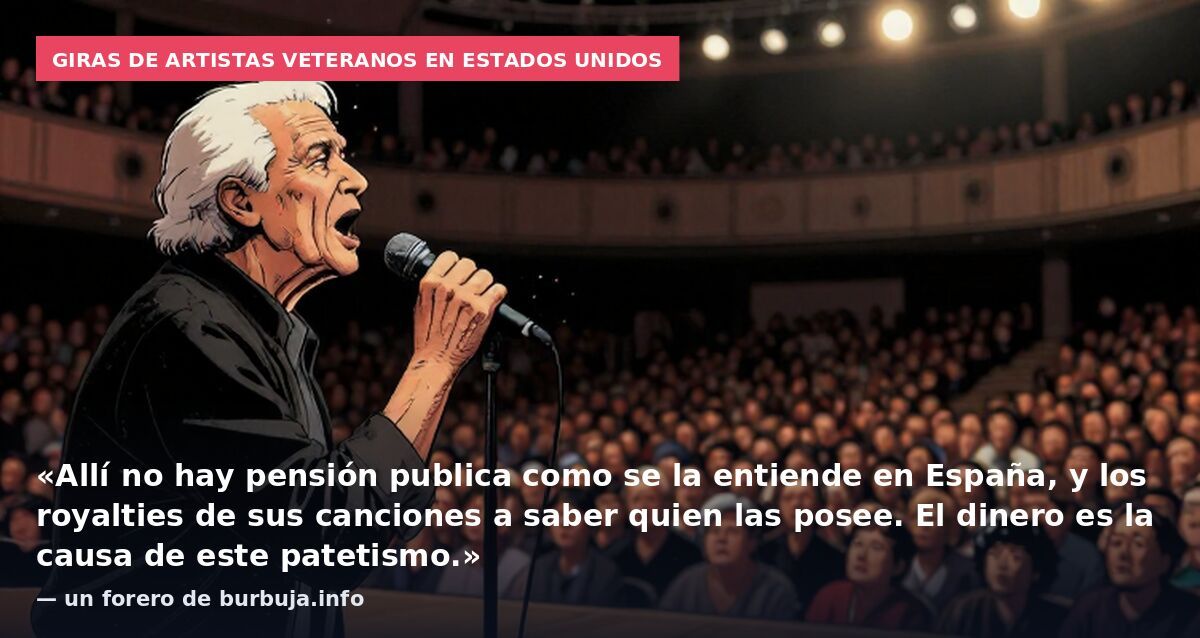 Giras de artistas veteranos en Estados Unidos: «Allí no hay pensión publica como se la entiende en España, y los royalties de sus canciones a saber quien las posee. El dinero es la causa de este patetismo.» — un forero de burbuja.info