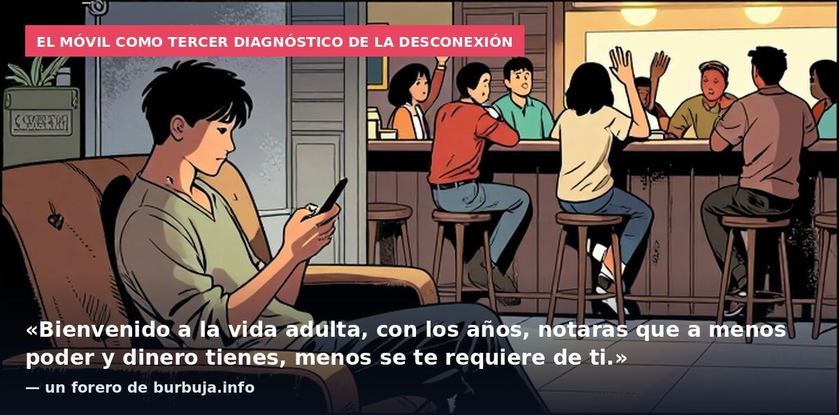 El móvil como tercer diagnóstico de la desconexión: «Bienvenido a la vida adulta, con los años, notaras que a menos poder y dinero tienes, menos se te requiere de ti.» — un forero de burbuja.info