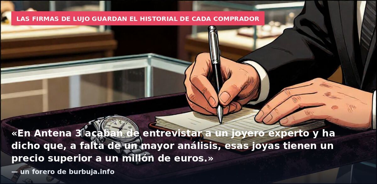 Las firmas de lujo guardan el historial de cada comprador: «En Antena 3 acaban de entrevistar a un joyero experto y ha dicho que, a falta de un mayor análisis, esas joyas tienen un precio superior a un millón de euros.» — un forero de burbuja.info