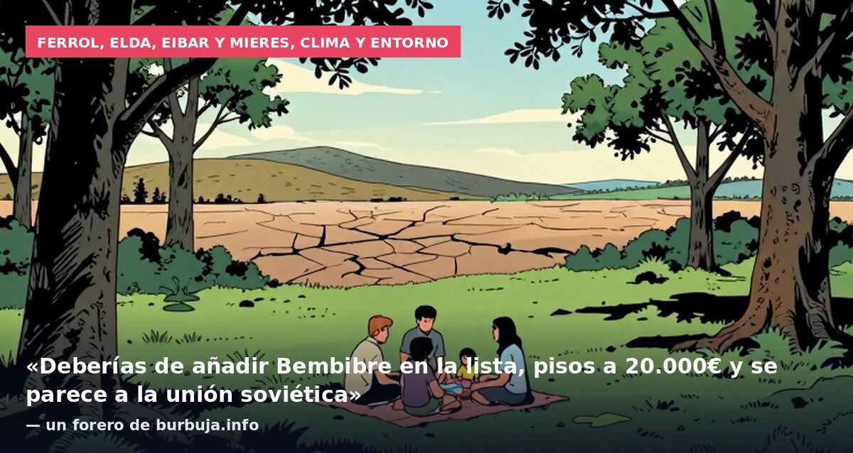 Ferrol, Elda, Eibar y Mieres, clima y entorno: «Deberías de añadir Bembibre en la lista, pisos a 20.000€ y se parece a la unión soviética» — un forero de burbuja.info