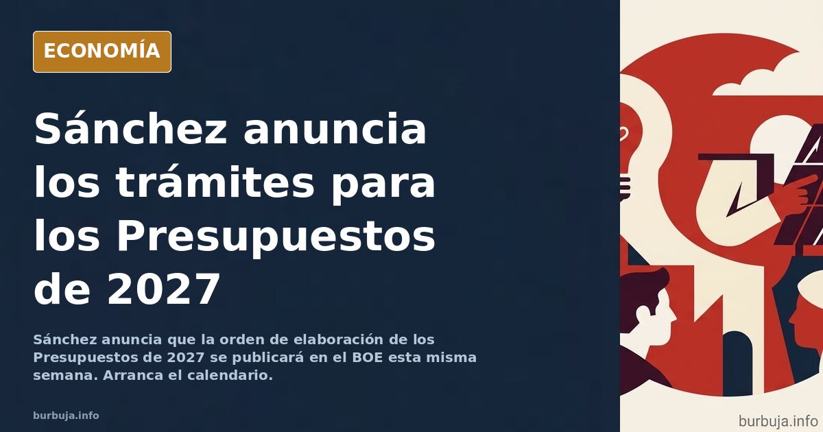 Pedro Sánchez: "El Gobierno va a anunciar los trámites para presentar y aprobar los Presupuestos del Estado del año 2027"
