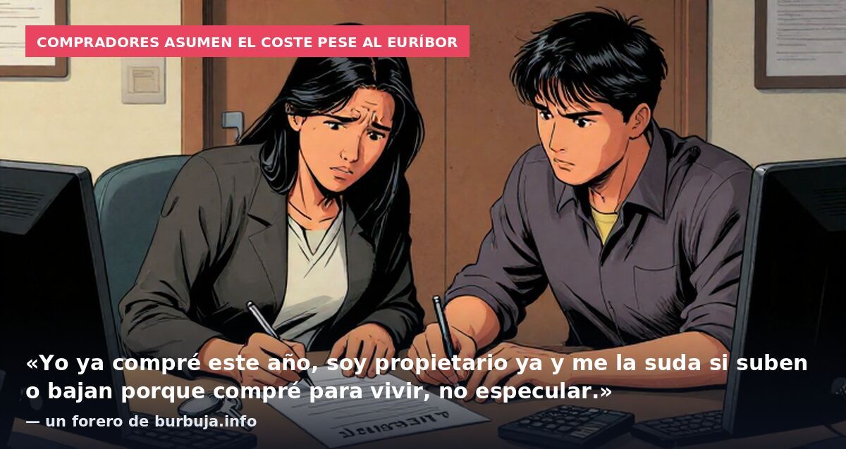 Compradores asumen el coste pese al euríbor: «Yo ya compré este año, soy propietario ya y me la suda si suben o bajan porque compré para vivir, no especular.» — un forero de burbuja.info