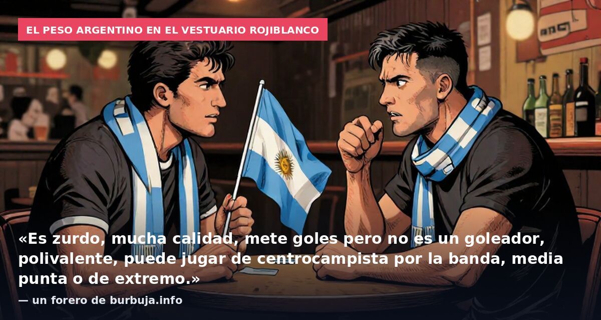 El peso argentino en el vestuario rojiblanco: «Es zurdo, mucha calidad, mete goles pero no es un goleador, polivalente, puede jugar de centrocampista por la banda, media punta o de extremo.» — un forero de burbuja.info