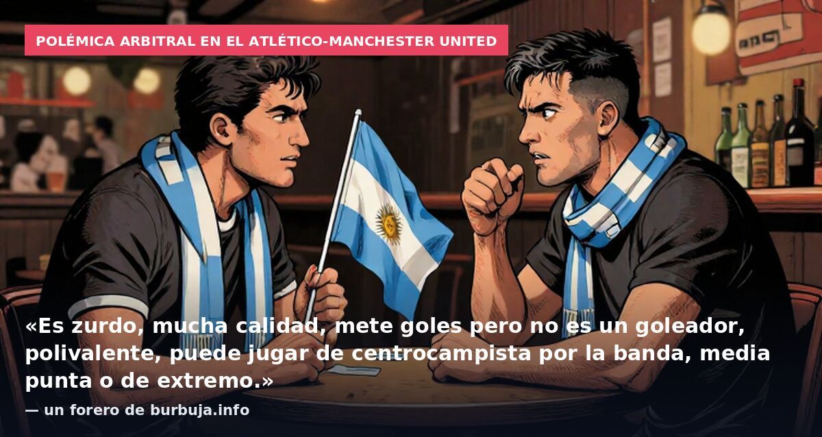 Polémica arbitral en el Atlético-Manchester United: «Es zurdo, mucha calidad, mete goles pero no es un goleador, polivalente, puede jugar de centrocampista por la banda, media punta o de extremo.» — un forero de burbuja.info