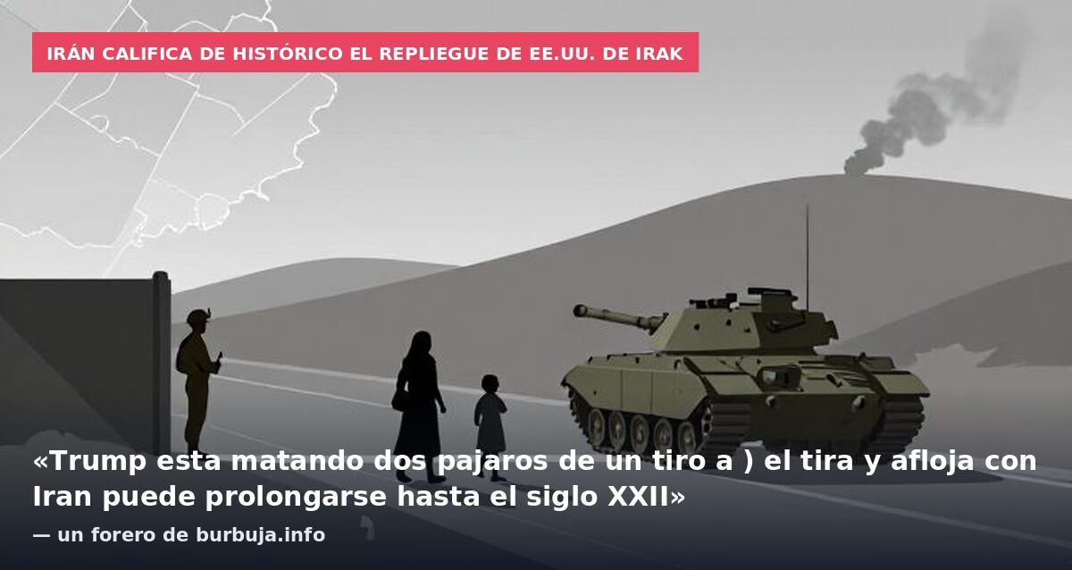 Irán califica de histórico el repliegue de EE.UU. de Irak: «Trump esta matando dos pajaros de un tiro a ) el tira y afloja con Iran puede prolongarse hasta el siglo XXII» — un forero de burbuja.info