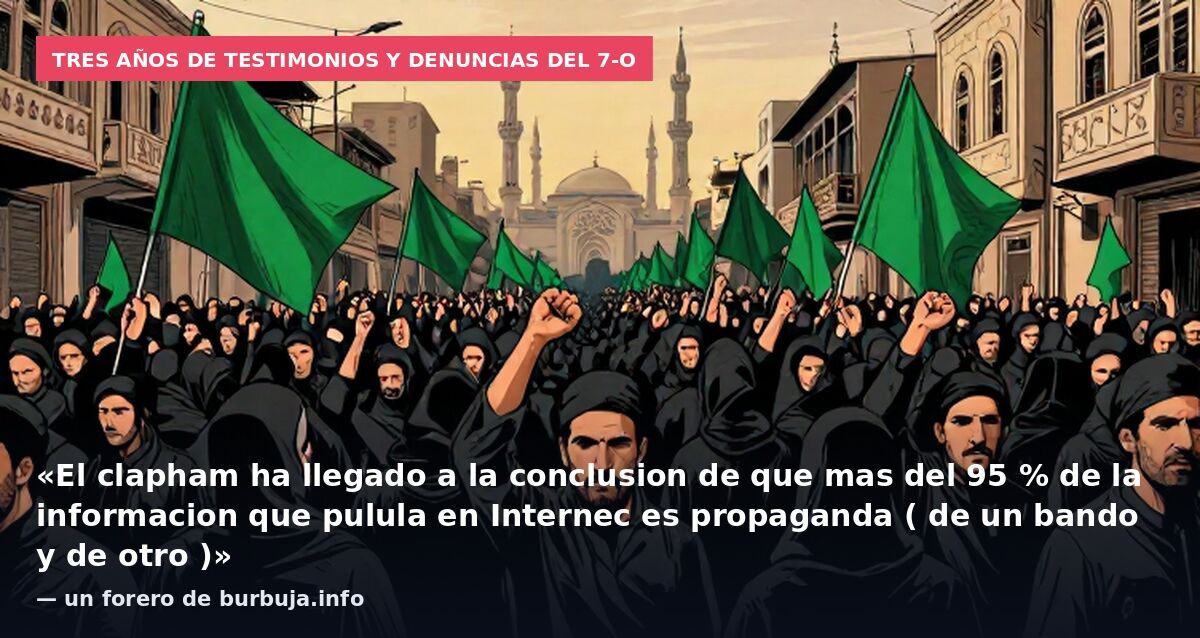 Tres años de testimonios y denuncias del 7-O: «El clapham ha llegado a la conclusion de que mas del 95 % de la informacion que pulula en Internec es propaganda ( de un bando y de otro )» — un forero de burbuja.info