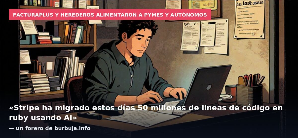 Facturaplus y herederos alimentaron a pymes y autónomos: «Stripe ha migrado estos días 50 millones de lineas de código en ruby usando AI» — un forero de burbuja.info