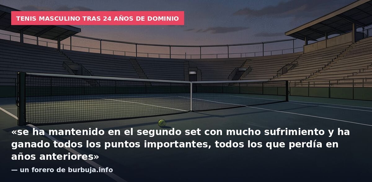Tenis masculino tras 24 años de dominio: «se ha mantenido en el segundo set con mucho sufrimiento y ha ganado todos los puntos importantes, todos los que perdía en años anteriores» — un forero de burbuja.info
