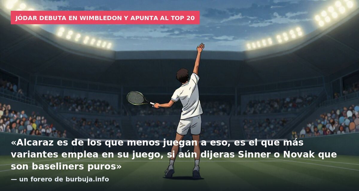 Jódar debuta en Wimbledon y apunta al top 20: «Alcaraz es de los que menos juegan a eso, es el que más variantes emplea en su juego, si aún dijeras Sinner o Novak que son baseliners puros» — un forero de burbuja.info