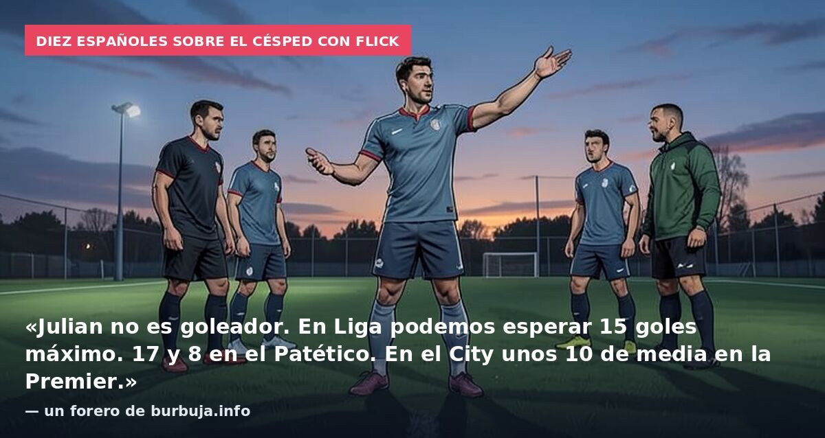 Diez españoles sobre el césped con Flick: «Julian no es goleador. En Liga podemos esperar 15 goles máximo. 17 y 8 en el Patético. En el City unos 10 de media en la Premier.» — un forero de burbuja.info